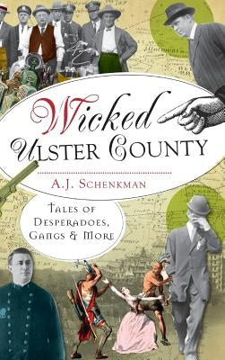 Wicked Ulster County: Tales of Desperadoes, Gangs and More by Schenkman, A. J.