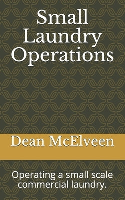 Small Laundry Operations: Operating a small scale commercial laundry. by McElveen, Dean
