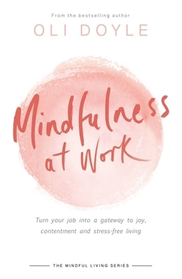 Mindfulness at Work: Turn Your Job Into a Gateway to Joy, Contentment and Stress-Free Living by Doyle, Oli