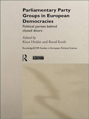 Parliamentary Party Groups in European Democracies: Political Parties Behind Closed Doors by Heidar, Knut