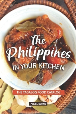 The Philippines in your Kitchen: The Tagalog Food Catalog by Burns, Angel
