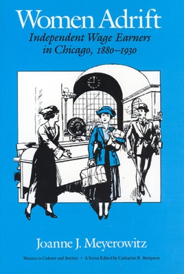 Women Adrift: Independent Wage Earners in Chicago, 1880-1930 by Meyerowitz, Joanne J.