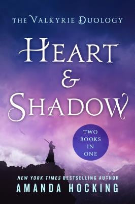Heart & Shadow: The Valkyrie Duology: Between the Blade and the Heart, from the Earth to the Shadows by Hocking, Amanda