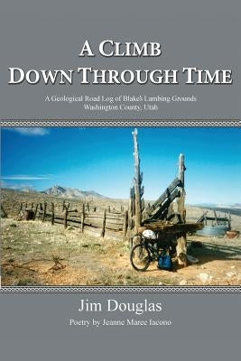 A Climb Down Through Time: A Geological Road Log of Blake's Lambing Grounds - Washington County, Utah by Douglas, Jim