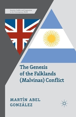 The Genesis of the Falklands (Malvinas) Conflict: Argentina, Britain and the Failed Negotiations of the 1960s by González, M.