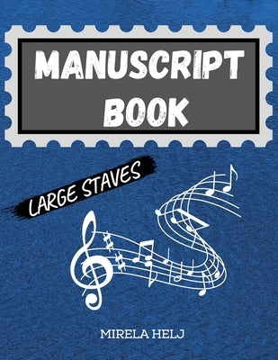 Manuscript Book Large Staves: Great Music Writing Notebook Wide Staff, Blank Sheet Music Notebook! by Helj, Mirela