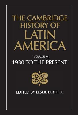 The Cambridge History of Latin America Vol 8: Latin America since 1930: Spanish South America by Bethell, Leslie