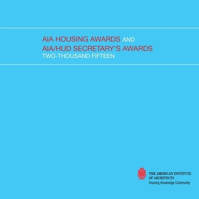 2015 AIA Housing Awards and AIA/HUD Secretary's Awards by Of Architects, The American Institute