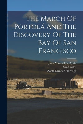 The March Of Portolá And The Discovery Of The Bay Of San Francisco by Eldredge, Zoeth Skinner