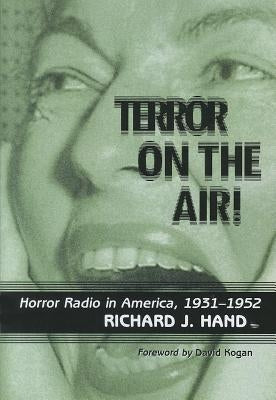 Terror on the Air!: Horror Radio in America, 1931-1952 by Hand, Richard J.