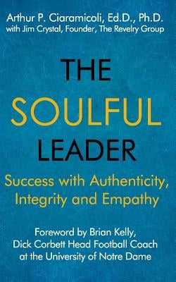 The Soulful Leader: Success with Authenticity, Integrity and Empathy by Crystal, Jim
