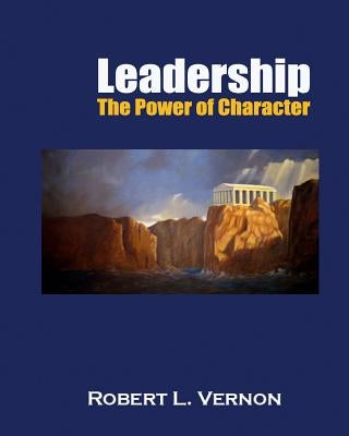 Leadership: The Power of Character by Vernon, Robert L.