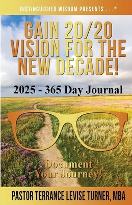 Gain 20/20 Vision for the New Decade! 2025 - 365 Day Journal: Document Your Journey! by Turner, Terrance Levise