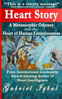 Heart Story: A Metamorphic Odyssey into the Heart of Human Consciousness by Iqbal, Gabriel