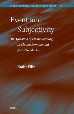 Event and Subjectivity: The Question of Phenomenology in Claude Romano and Jean-Luc Marion by Filiz, Kadir