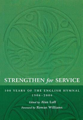 Strengthen for Service: One Hundred Years of the English Hymnal 1906-2006 by Luff, Alan