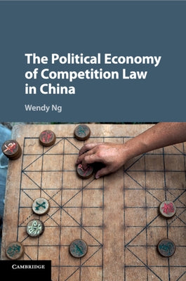 The Political Economy of Competition Law in China by Ng, Wendy