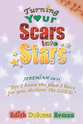 Turning Your Scars into Stars: Chronic Abandonment and Rejection that Life Experiences Brings by Roman, Edith Dolores