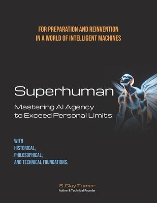 Superhuman: Mastering AI Agency to Exceed Personal Limits by Turner, S. Clay