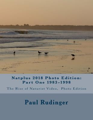 Natplus 2018 Photo Edition: Part One 1983-1998: The Rise of Naturist Video, Photo Edition by Rudinger, Paul