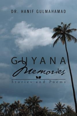 Guyana Memories: Stories and Poems by Gulmahamad, Hanif