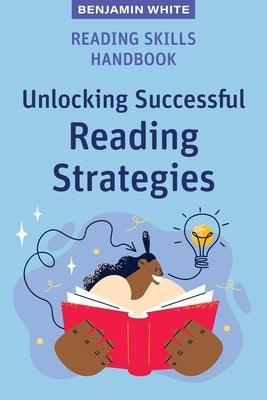 Reading Skills Handbook: Unlocking Successful Reading Strategies by White, Benjamin