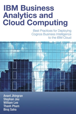 IBM Business Analytics and Cloud Computing: Best Practices for Deploying Cognos Business Intelligence to the IBM Cloud by Jhingran, Anant