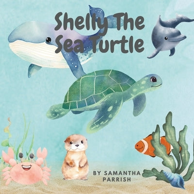 Shelly The Sea Turtle by Parrish, Samantha Rae