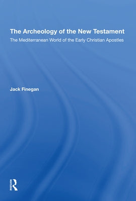 The Archaeology of the New Testament: The Mediterranean World of the Early Christian Apostles by Finegan, Jack