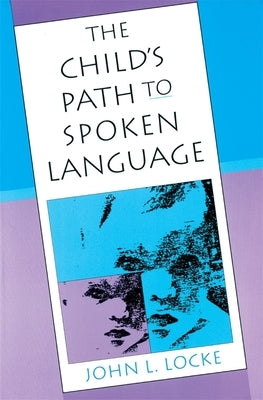 The Child's Path to Spoken Language by Locke, John L.