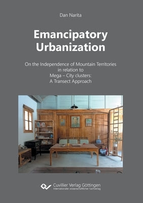 Emancipatory Urbanization: On the Independence of Mountain Territories in relation to Mega - City clusters: A Transect Approach by Narita, Dan