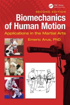 Biomechanics of Human Motion: Applications in the Martial Arts, Second Edition by Arus, Ph. D.