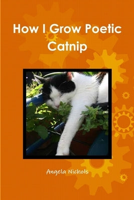 How I Grow Poetic Catnip by Nichols, Angela