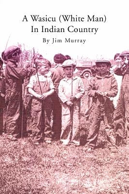 A Wasicu (White Man) in Indian Country by Murray, Jim
