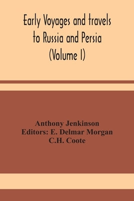 Early Voyages And Travels To Russia And Persia (Volume I) by Anthony Jenkinson