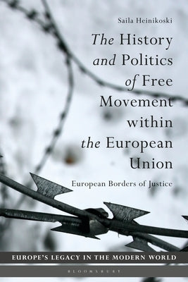 The History and Politics of Free Movement Within the European Union: European Borders of Justice by Heinikoski, Saila