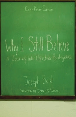 Why I Still Believe: A Journey into Christian Apologetics by Boot, Joseph