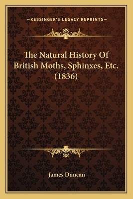 The Natural History Of British Moths, Sphinxes, Etc. (1836) by Duncan, James