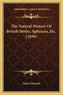The Natural History Of British Moths, Sphinxes, Etc. (1836) by Duncan, James