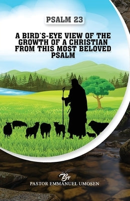 Psalm 23: A Bird's-Eye View of the Growth of a Christian from This Most Beloved Psalm by Umosen, Emmanuel