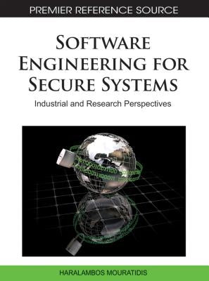 Software Engineering for Secure Systems: Industrial and Research Perspectives by Mouratidis, H.