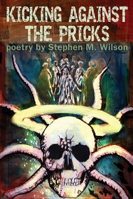 Kicking Against the Pricks by Wilson, Stephen M.