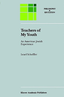 Teachers of My Youth: An American Jewish Experience by Scheffler, Israel