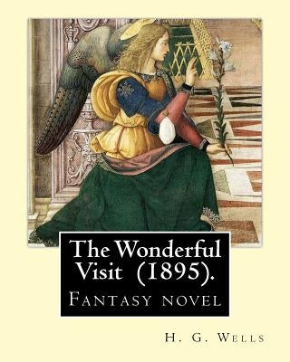 The Wonderful Visit (1895). By: H. G. Wells: Fantasy novel by Wells, H. G.