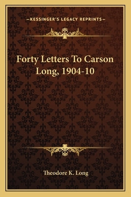 Forty Letters To Carson Long, 1904-10 by Long, Theodore K.
