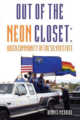Out of the Neon Closet: Queer Community in the Silver State by McBride, Dennis