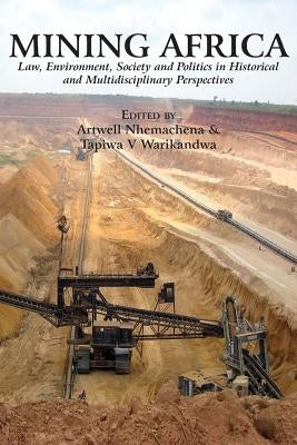 Mining Africa: Law, Environment, Society and Politics in Historical and Multidisciplinary Perspectives by Nhemachena, Artwell