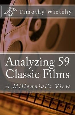 Analyzing 59 Classic Films: A Millennial's View by Wietchy, Timothy