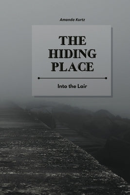 The Hiding Place: Into the Lair by Kurtz, Amanda