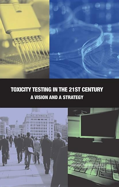 Toxicity Testing in the 21st Century: A Vision and a Strategy by National Research Council